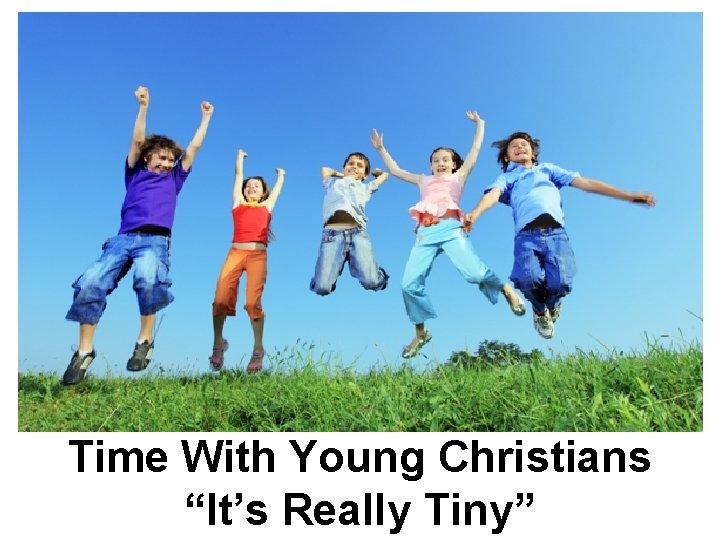 Time With Young Christians “It’s Really Tiny” 