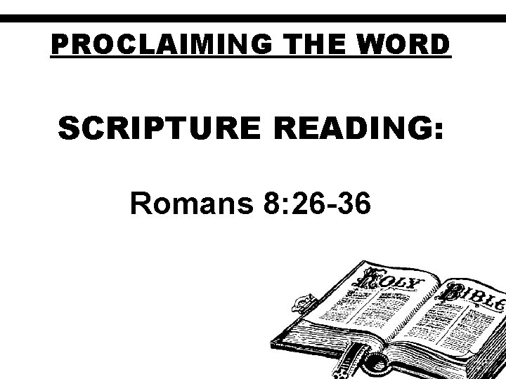 PROCLAIMING THE WORD SCRIPTURE READING: Romans 8: 26 -36 