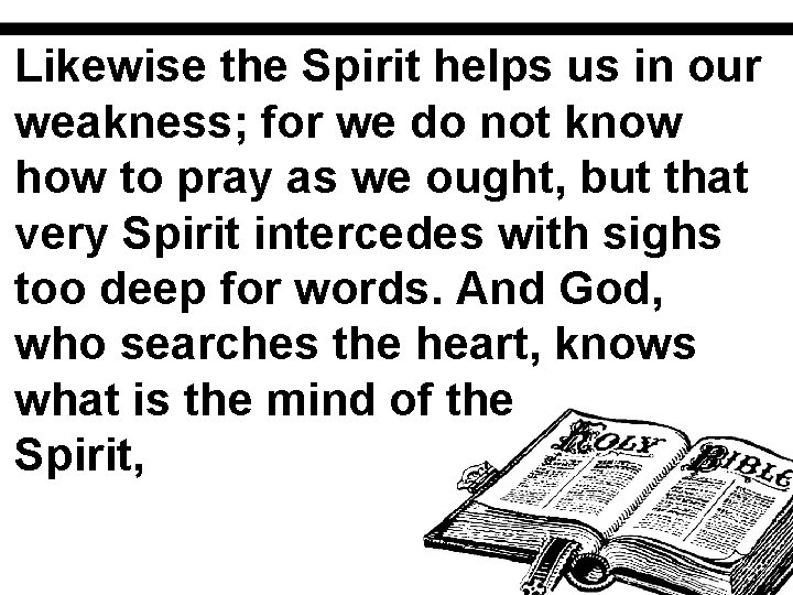 Likewise the Spirit helps us in our weakness; for we do not know how