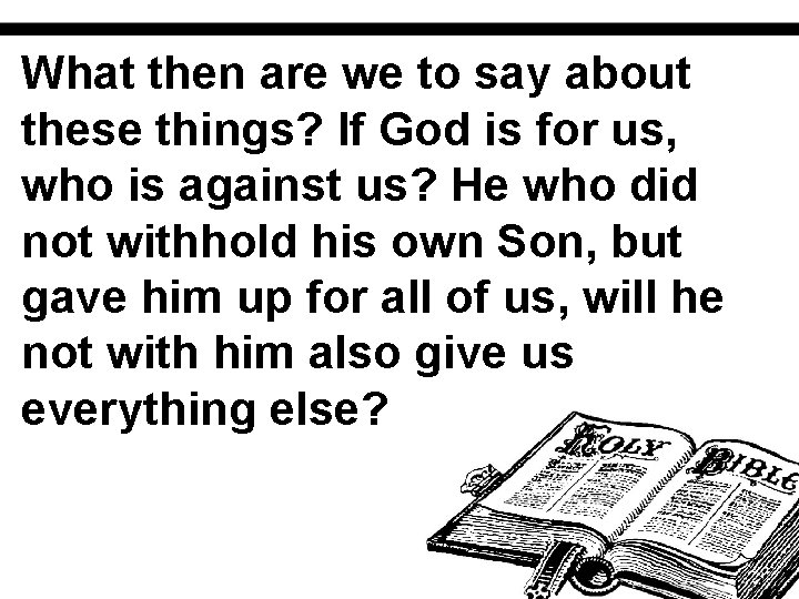 What then are we to say about these things? If God is for us,