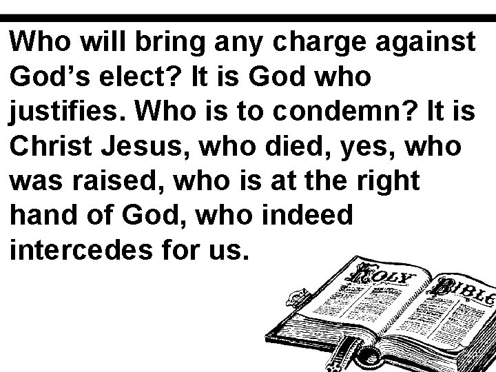 Who will bring any charge against God’s elect? It is God who justifies. Who