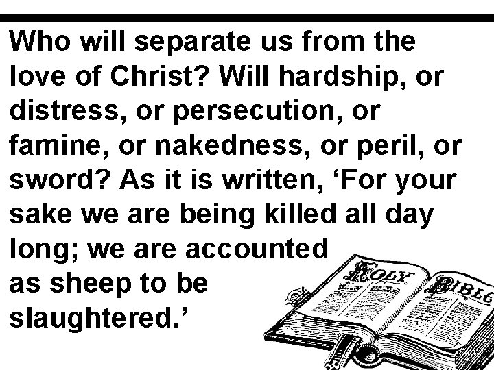 Who will separate us from the love of Christ? Will hardship, or distress, or