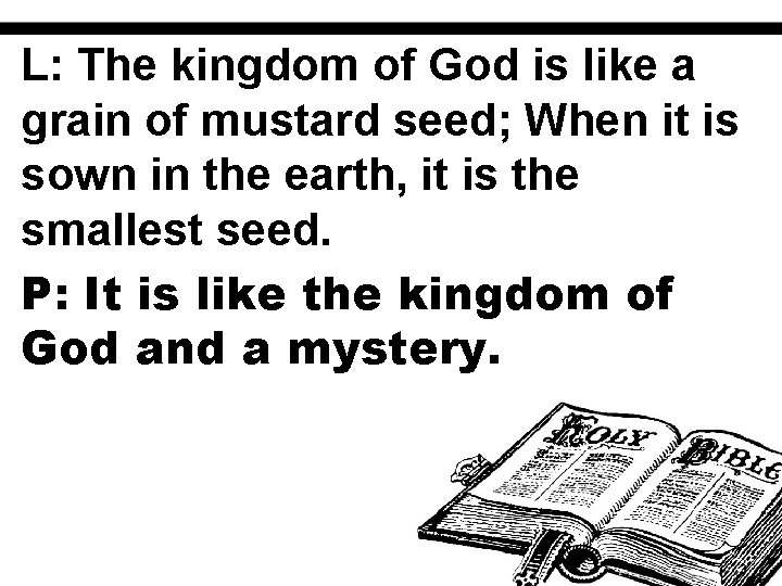L: The kingdom of God is like a grain of mustard seed; When it