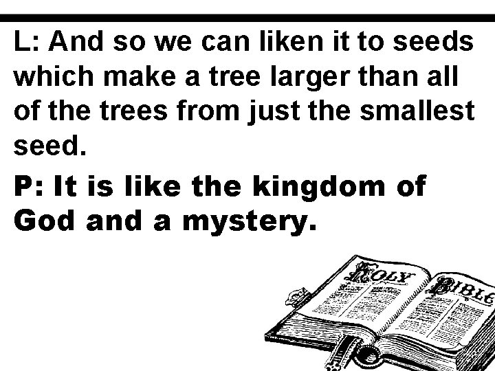 L: And so we can liken it to seeds which make a tree larger