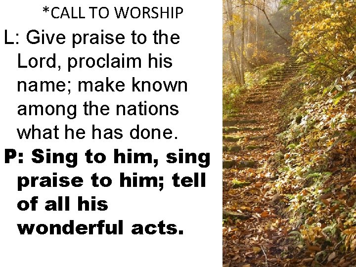 *CALL TO WORSHIP L: Give praise to the Lord, proclaim his name; make known