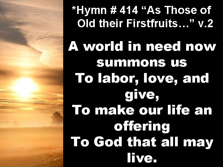 *Hymn # 414 “As Those of Old their Firstfruits…” v. 2 A world in