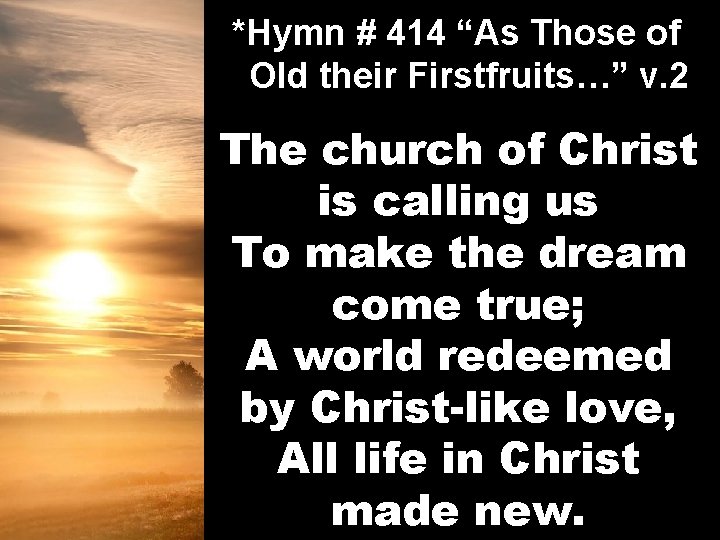 *Hymn # 414 “As Those of Old their Firstfruits…” v. 2 The church of