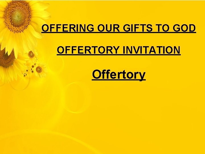 OFFERING OUR GIFTS TO GOD OFFERTORY INVITATION Offertory 