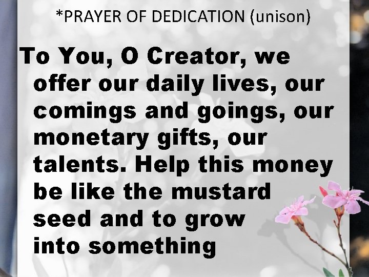 *PRAYER OF DEDICATION (unison) To You, O Creator, we offer our daily lives, our