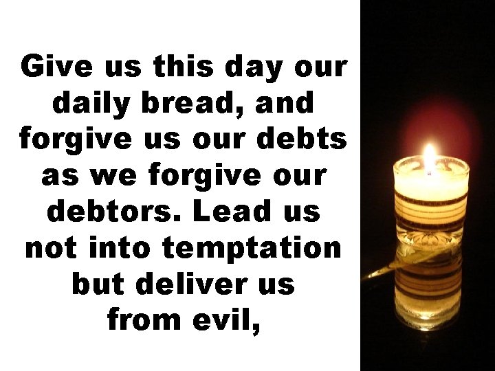 Give us this day our daily bread, and forgive us our debts as we