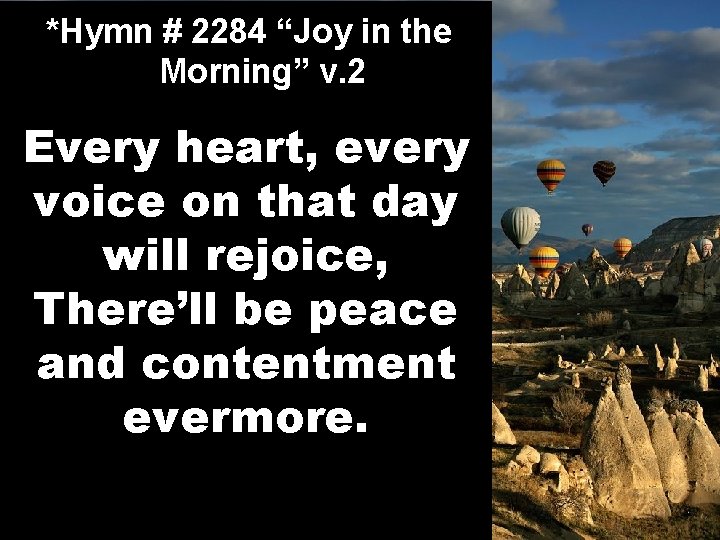 *Hymn # 2284 “Joy in the Morning” v. 2 Every heart, every voice on