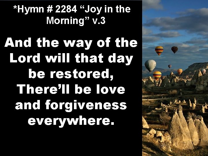 *Hymn # 2284 “Joy in the Morning” v. 3 And the way of the