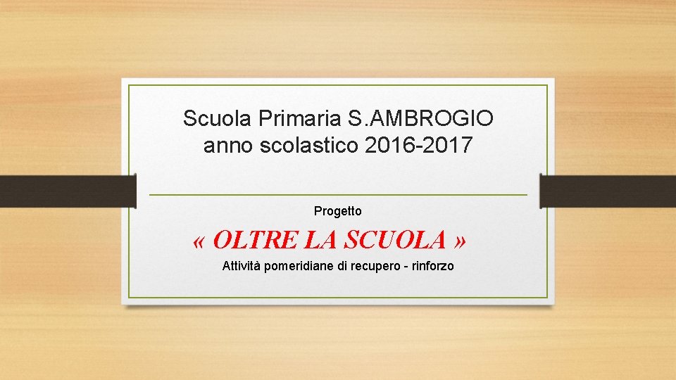 Scuola Primaria S. AMBROGIO anno scolastico 2016 -2017 Progetto « OLTRE LA SCUOLA »