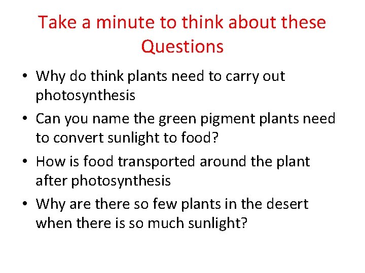 Take a minute to think about these Questions • Why do think plants need Take a minute to think about these Questions • Why do think plants need