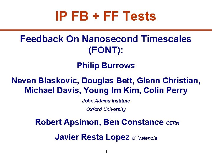 IP FB + FF Tests Feedback On Nanosecond Timescales (FONT): Philip Burrows Neven Blaskovic,