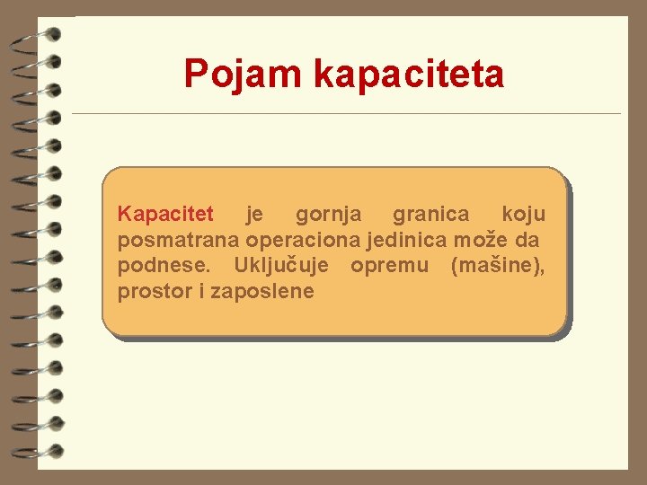 Pojam kapaciteta Kapacitet je gornja granica koju posmatrana operaciona jedinica može da podnese. Uključuje Pojam kapaciteta Kapacitet je gornja granica koju posmatrana operaciona jedinica može da podnese. Uključuje