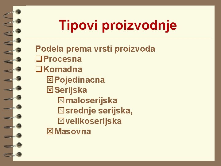 Tipovi proizvodnje Podela prema vrsti proizvoda q. Procesna q. Komadna QPojedinacna QSerijska Smaloserijska Ssrednje Tipovi proizvodnje Podela prema vrsti proizvoda q. Procesna q. Komadna QPojedinacna QSerijska Smaloserijska Ssrednje