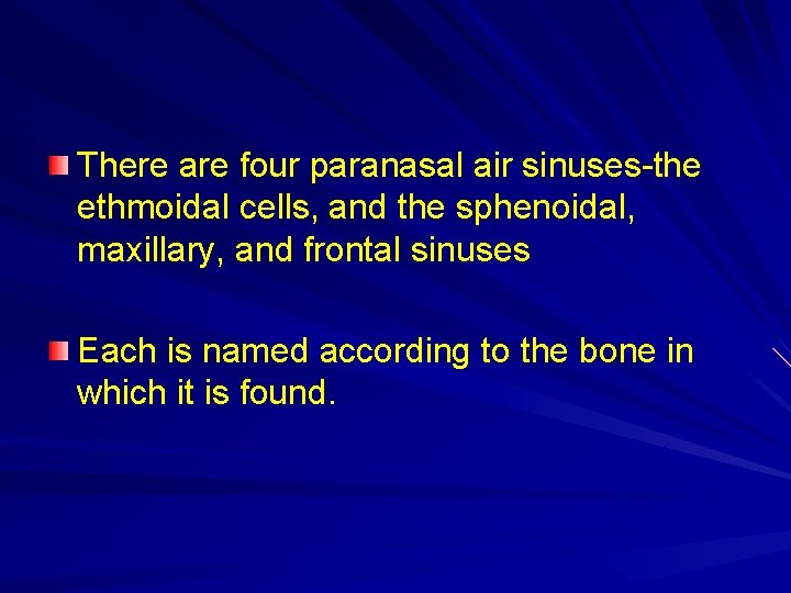 There are four paranasal air sinuses-the ethmoidal cells, and the sphenoidal, maxillary, and frontal