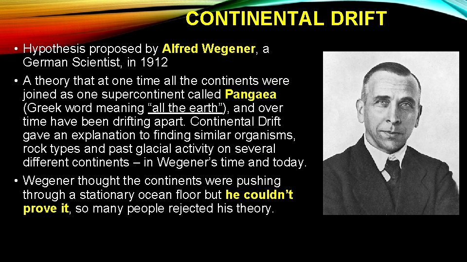 CONTINENTAL DRIFT • Hypothesis proposed by Alfred Wegener, a German Scientist, in 1912 •