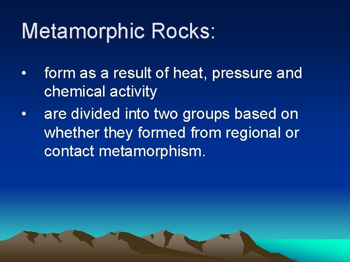 Metamorphic Rocks: • • form as a result of heat, pressure and chemical activity