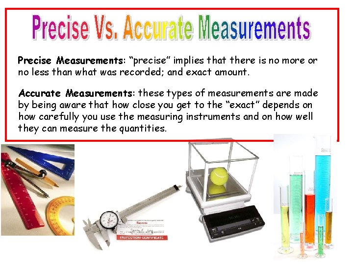 Precise Measurements: “precise” implies that there is no more or no less than what