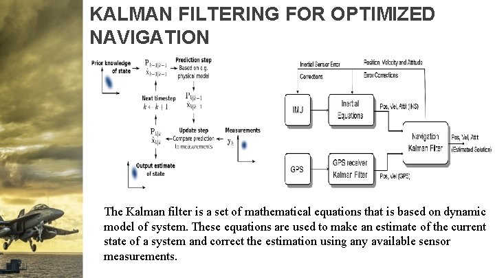 KALMAN FILTERING FOR OPTIMIZED NAVIGATION The Kalman filter is a set of mathematical equations