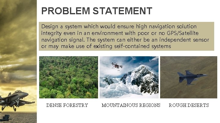 PROBLEM STATEMENT Design a system which would ensure high navigation solution integrity even in
