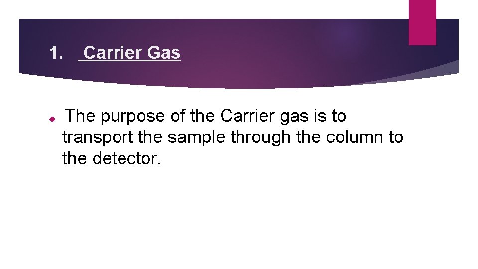 1. Carrier Gas The purpose of the Carrier gas is to transport the sample