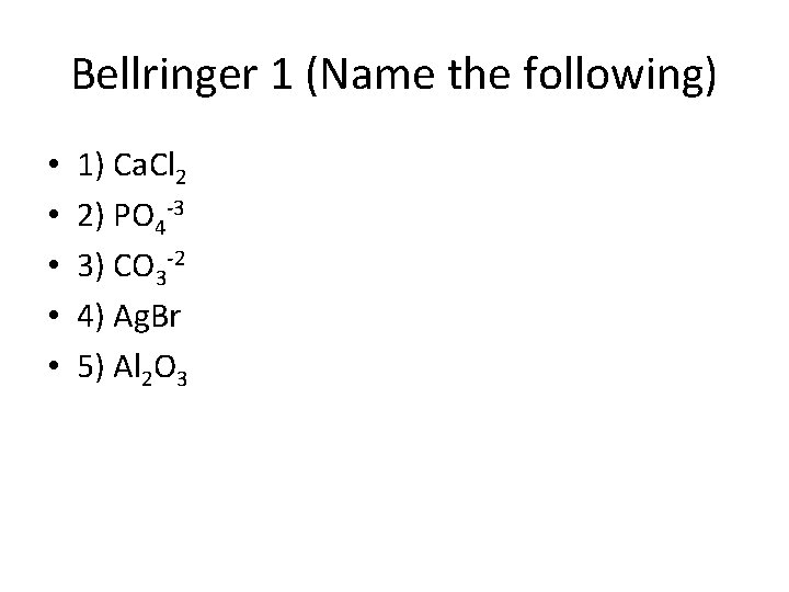 Bellringer 1 (Name the following) • • • 1) Ca. Cl 2 2) PO