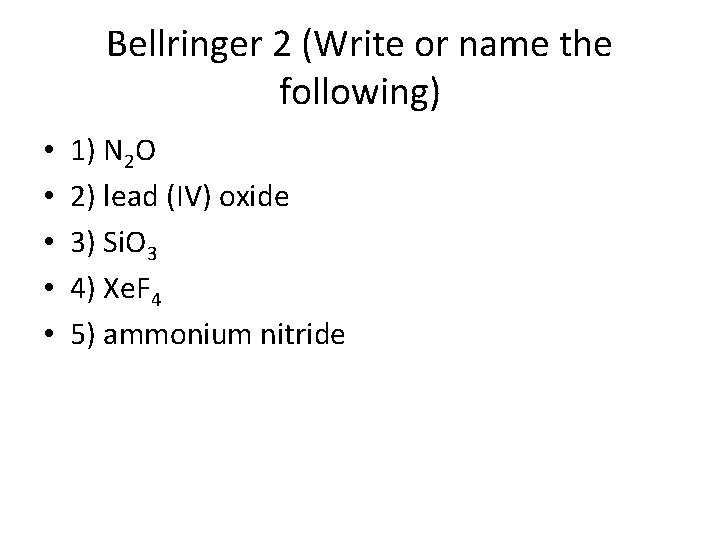 Bellringer 2 (Write or name the following) • • • 1) N 2 O