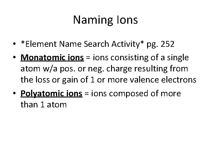 Naming Ions • *Element Name Search Activity* pg. 252 • Monatomic ions = ions