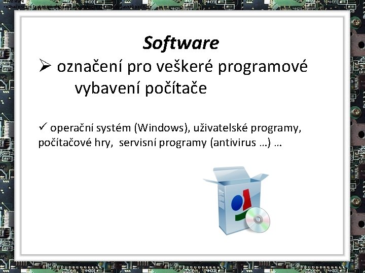 Hardware • označení pro technické díly počítače, veškeré hmotné vybavení počítače Software Ø označení