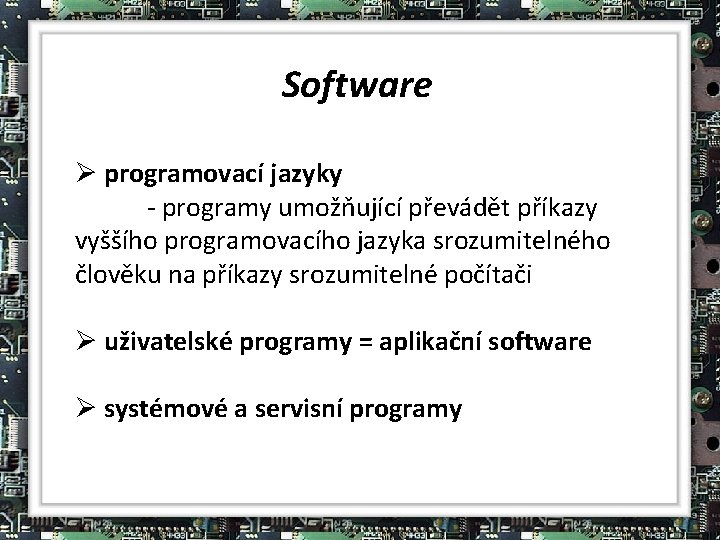 Software Ø programovací jazyky - programy umožňující převádět příkazy vyššího programovacího jazyka srozumitelného člověku