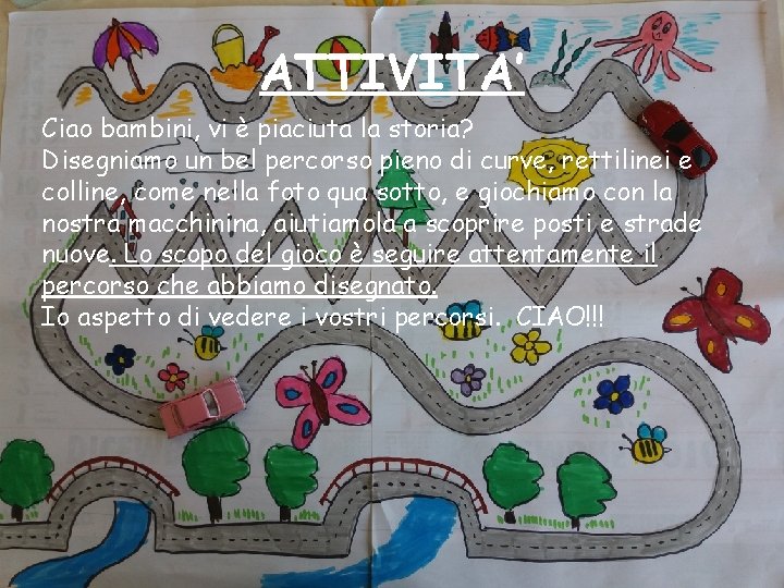 ATTIVITA’ Ciao bambini, vi è piaciuta la storia? Disegniamo un bel percorso pieno di