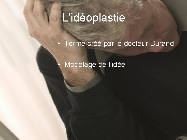 L’idéoplastie • Terme créé par le docteur Durand • Modelage de l’idée 