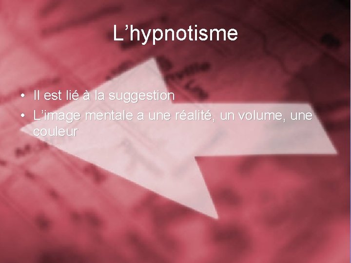 L’hypnotisme • Il est lié à la suggestion • L’image mentale a une réalité,