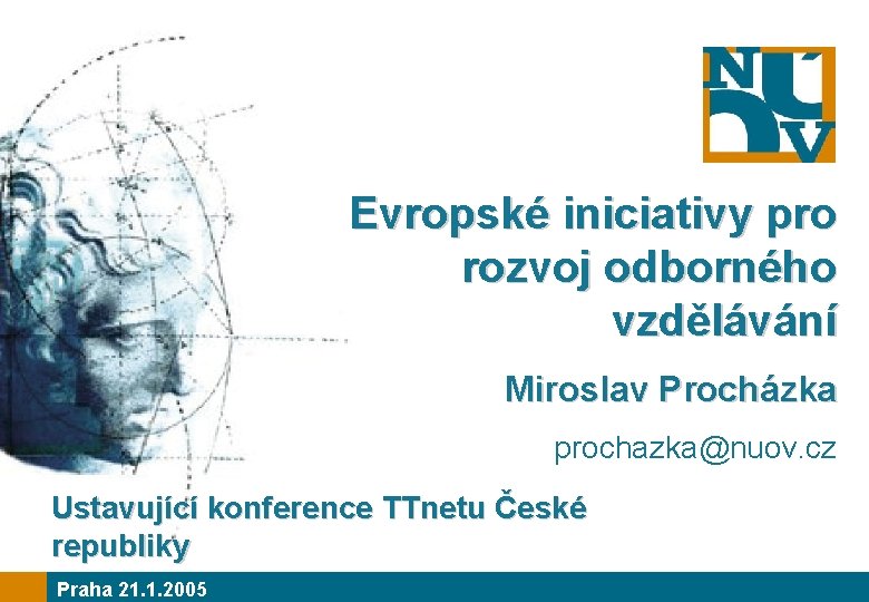 Evropské iniciativy pro rozvoj odborného vzdělávání Miroslav Procházka prochazka@nuov. cz Ustavující konference TTnetu České