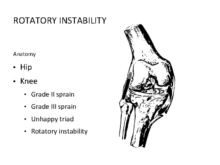 ROTATORY INSTABILITY Anatomy • Hip • Knee • Grade II sprain • Grade III