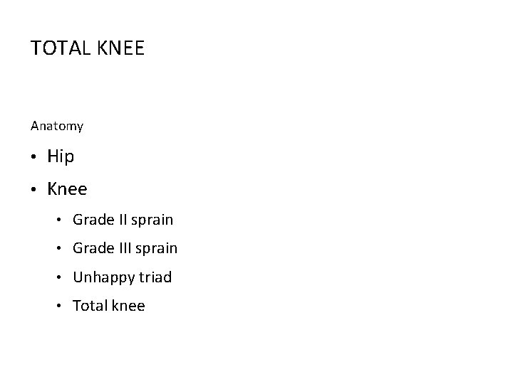 TOTAL KNEE Anatomy • Hip • Knee • Grade II sprain • Grade III