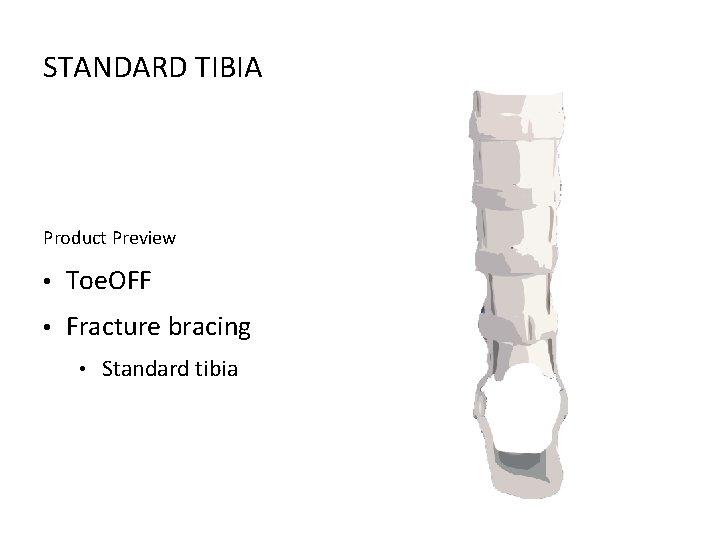STANDARD TIBIA Product Preview • Toe. OFF • Fracture bracing • Standard tibia 