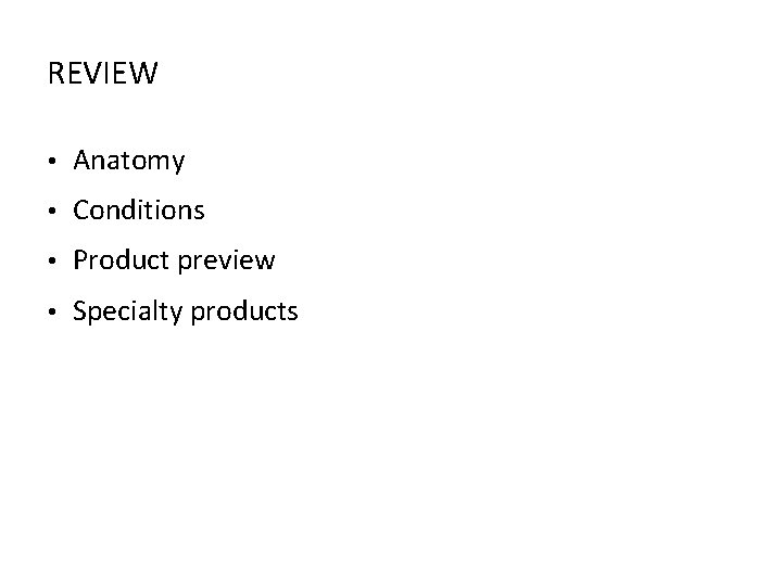 REVIEW • Anatomy • Conditions • Product preview • Specialty products 