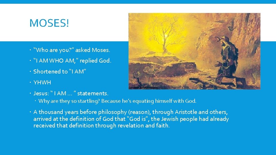 MOSES! “Who are you? ” asked Moses. “I AM WHO AM, ” replied God.