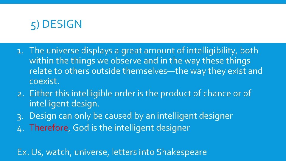 5) DESIGN 1. The universe displays a great amount of intelligibility, both within the