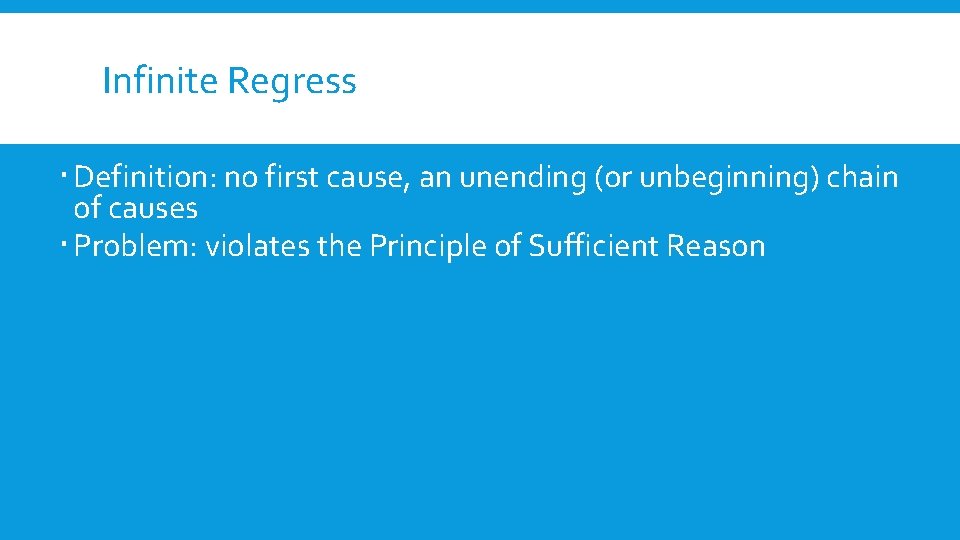 Infinite Regress Definition: no first cause, an unending (or unbeginning) chain of causes Problem: Infinite Regress Definition: no first cause, an unending (or unbeginning) chain of causes Problem: