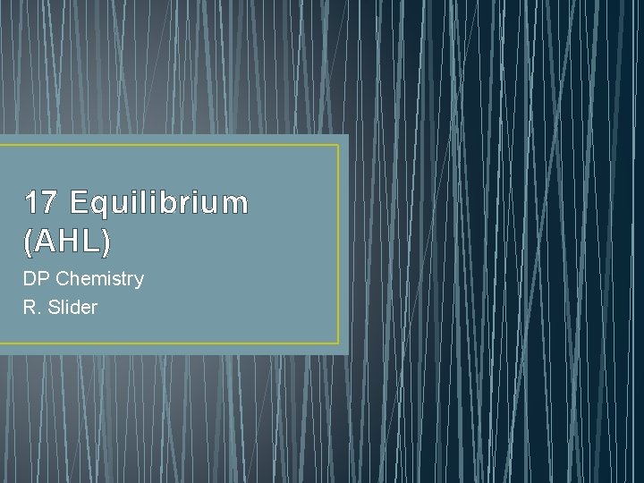 17 Equilibrium (AHL) DP Chemistry R. Slider 