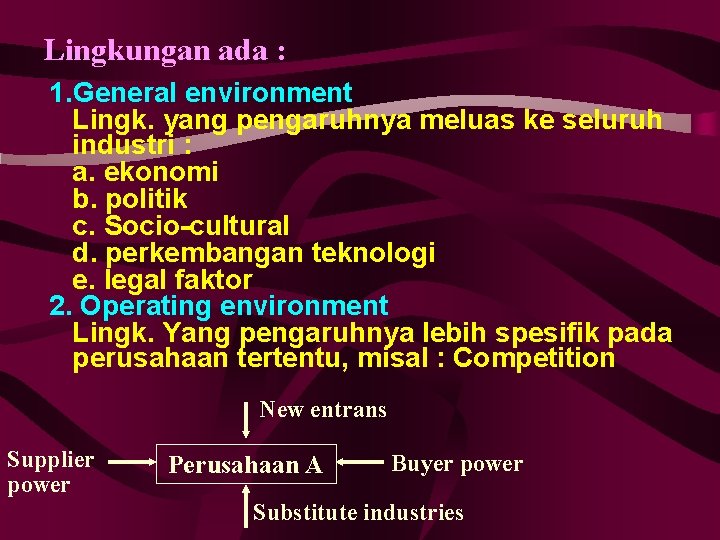 Lingkungan ada : 1. General environment Lingk. yang pengaruhnya meluas ke seluruh industri :
