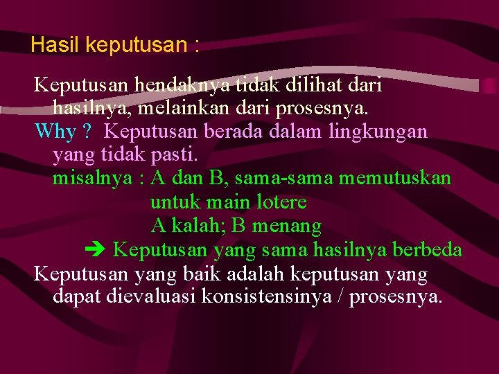 Hasil keputusan : Keputusan hendaknya tidak dilihat dari hasilnya, melainkan dari prosesnya. Why ?