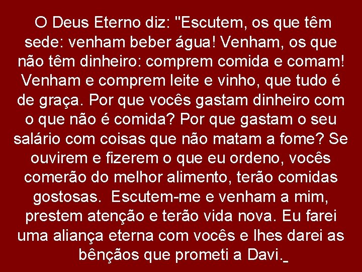 O Deus Eterno diz: "Escutem, os que têm sede: venham beber água! Venham, os