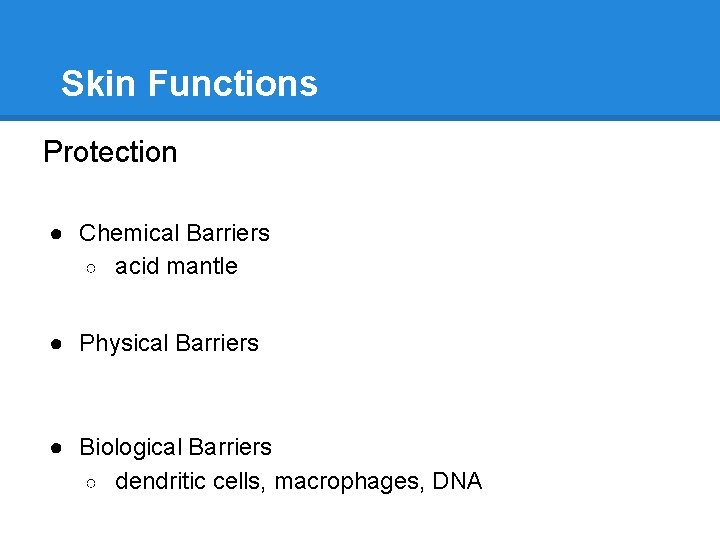 Skin Functions Protection ● Chemical Barriers ○ acid mantle ● Physical Barriers ● Biological