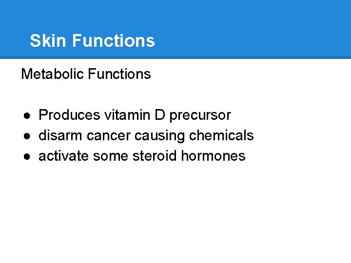 Skin Functions Metabolic Functions ● Produces vitamin D precursor ● disarm cancer causing chemicals